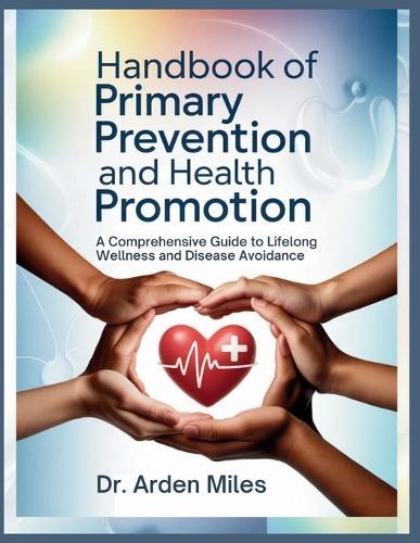 Handbook of Primary Prevention and Health Promotion: A Comprehensive Guide to Lifelong Wellness and Disease Avoidance
