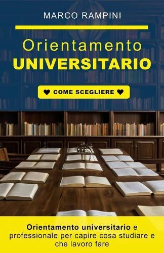 Orientamento universitario e professionale per capire cosa studiare e che lavoro fare: Guida per scegliere facoltà e lavoro in base alle tue attitudini ed evitare errori