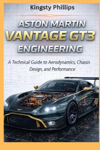 Aston Martin Vantage GT3 Engineering: A Technical Guide to Aerodynamics, Hybrid Power Units, Chassis Design, and Performance