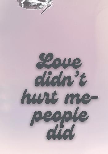 Love didn't hurt me- People Did