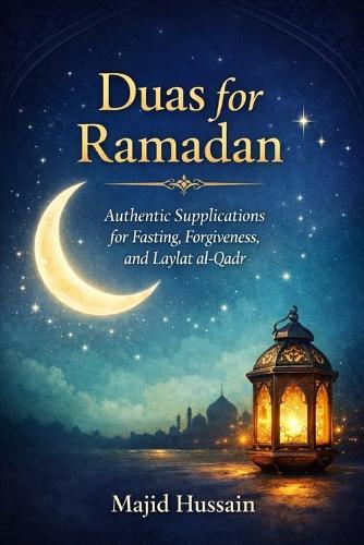 Duas for Ramadan: Authentic Supplications for Fasting, Forgiveness, and Laylat al-Qadr