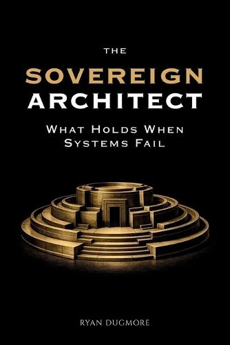 The Sovereign Architect: What Holds When Systems Fail