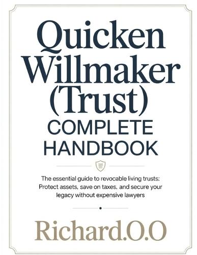 Quicken Willmaker (Trust) Complete Handbook: The Essential Guide to Revocable Living Trusts: Protect Assets, Save on Taxes, and Secure Your Legacy Without Expensive Lawyers