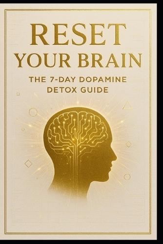 Reset Your Brain.: The 7-Day Dopamine Detox Guide.
