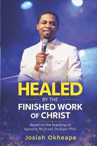 Healed by the Finished Work of Christ: Understanding Healing, Authority and Divine Health
