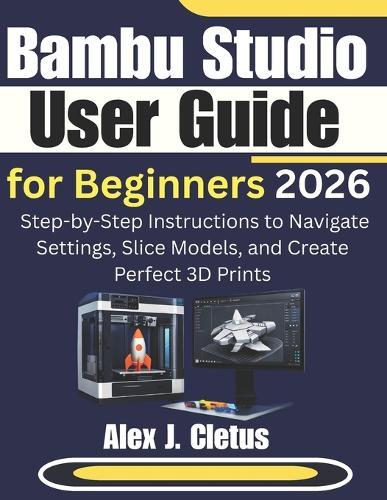 Bambu Studio User Guide for Beginners 2026: Step-by-Step Instructions to Navigate Settings, Slice Models, and Create Perfect 3D Prints