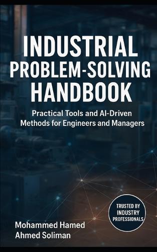 Industrial Problem-Solving Handbook: Practical Tools and AI-Driven Methods for Engineers and Managers