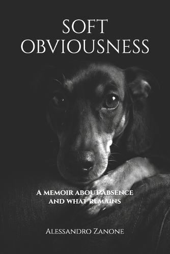 Soft Obviousness: A memoir about absence and what remains