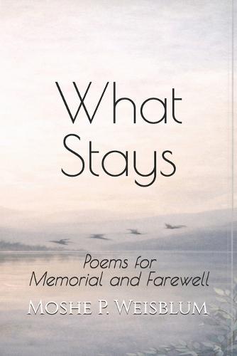 What Stays: Poems for Memorial and Farewell