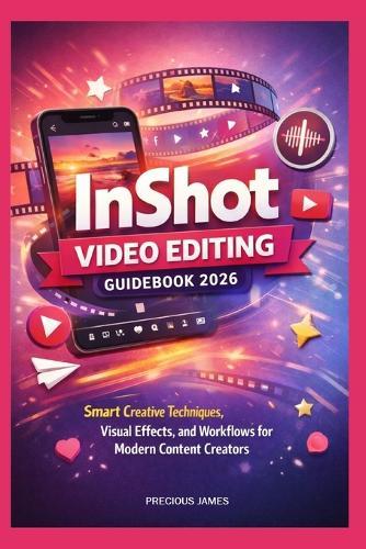 InShot Video Editing Guidebook 2026: Smart Creative Techniques, Visual Effects, and Workflows for Modern Content Creators