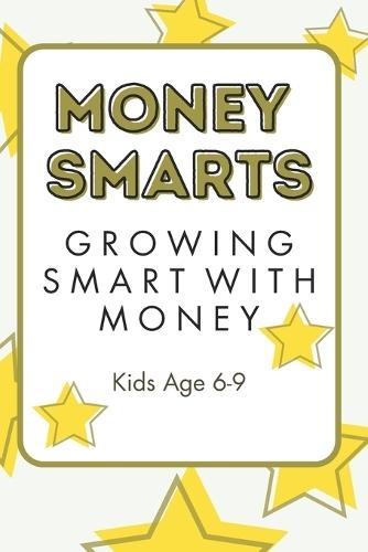 Money Smarts: Growing Smart with Money: Kids Age 6-9