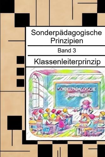 Klassenleiterprinzip - für Studierende, Seiteneinsteiger, Lehrkräfte und Sonderpädagogen: Sonderpädagogische Prinzipien - Band 3