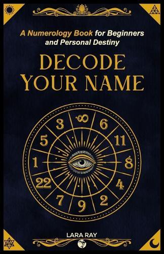 Decode Your Name: A Numerology Book for Beginners and Personal Destiny: Discover Soul Numbers, Talents, Karma & Life Purpose Through Numerology