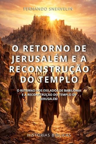 O Retorno de Jerusalém E a Reconstrução Do Templo: O Retorno DOS Exilados de Babilônia E a Reconstrução Do Templo de Jerusalém