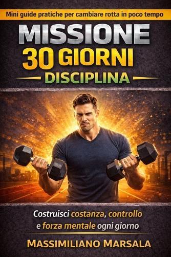 MISSIONE 30 GIORNI - DISCIPLINA. Costruisci costanza, controllo e forza mentale ogni giorno.