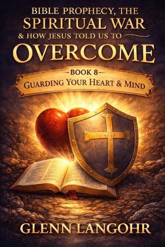 The Spiritual War We Are Living in: How Jesus Taught Us to Discern Truth, Deception, and Victory in the Last Days