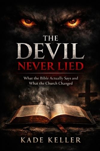 The Devil Never Lied: What the Bible Actually Says and What the Church Changed