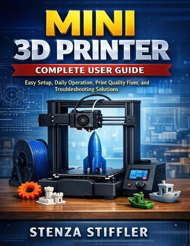 Mini 3D Printer Complete User Guide: Easy Setup, Daily Operation, Print Quality Fixes, and Troubleshooting Solutions
