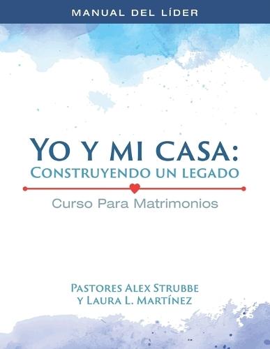 Curso para Matrimonios: Mi casa y Yo: Construyendo un Legado - Manual del Líder