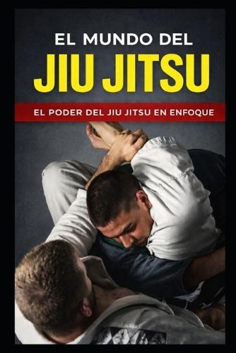 El Mundo del Jiu Jitsu: El Poder del Jiu Jitsu En Enfoque