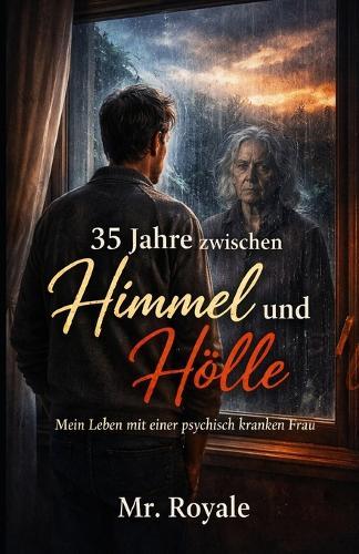 35 Jahre zwischen Himmel und Hölle: Mein Leben mit einer psychisch kranken Frau