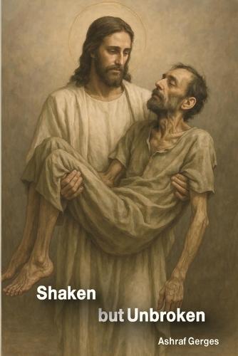 Shaken But Unbroken: A Journey of Faith Through Illness, Fear, and God's Unshakable Grace