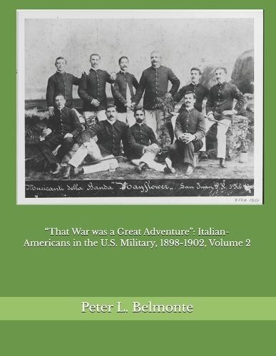 ""That War was a Great Adventure"": Italian-Americans in the U.S. Military, 1898-1902, Volume 2