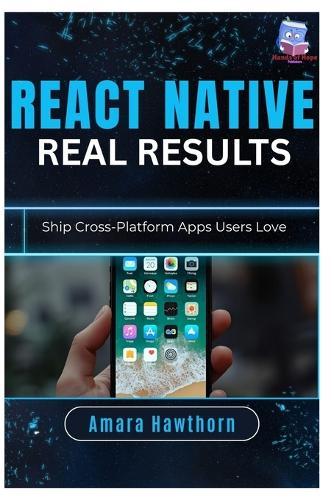 React Native, Real Results: Ship Cross-Platform Apps Users Love