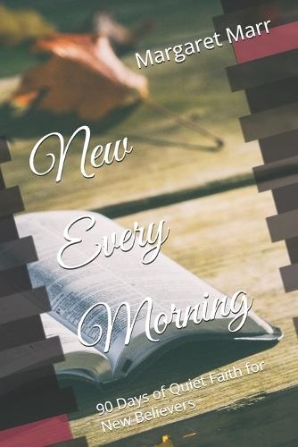 New Every Morning: 90 Days of Quiet Faith for New Believers