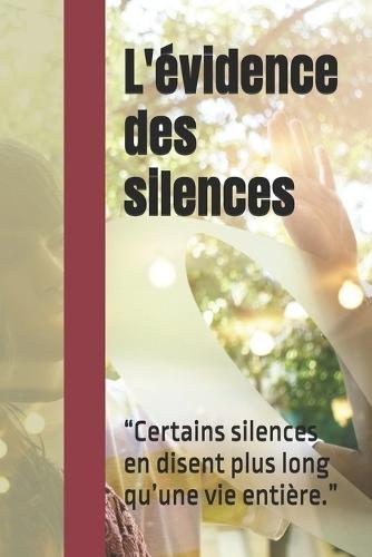 L'évidence des silences: ""Certains silences en disent plus long qu'une vie entière.""
