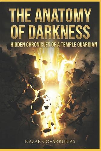 The Anatomy of Darkness: Hidden Chronicles of a Temple Guard: What I Saw When the Spiritual Veil Was Rent.