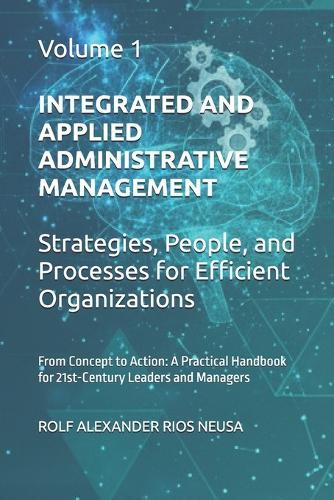 Integrated and Applied Administrative Management - Volume 1: Strategies, People, and Processes for Efficient Organizations