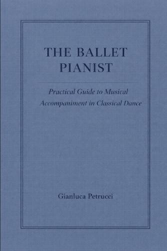 The Ballet Pianist - Practical Guide to Musical Accompaniment in Classical Dance