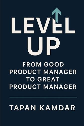 Level Up: From Good Product Manager to Great Product Manager