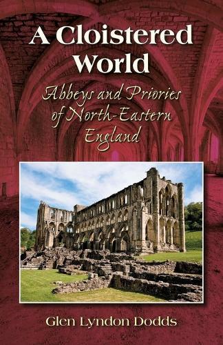 A Cloistered World: Abbeys and Priories of North-Eastern England
