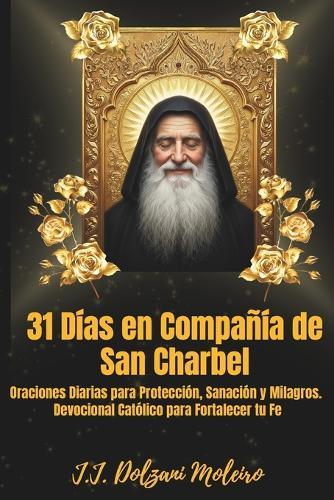 31 Días en Compañía de San Charbel: Oraciones Diarias para Protección, Sanación y Milagros - Devocional Católico para Fortalecer tu Fe
