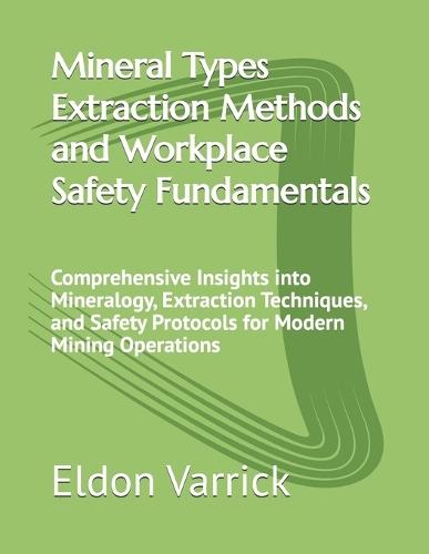 Mineral Types Extraction Methods and Workplace Safety Fundamentals: Comprehensive Insights into Mineralogy, Extraction Techniques, and Safety Protocols for Modern Mining Operations
