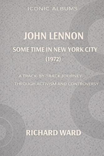 Iconic Albums John Lennon Sometime In New York City (1972): A Track-By-Track Journey through Activism and Controversy