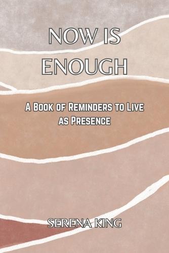 Now Is Enough: A Book of Reminders to Live as Prescence