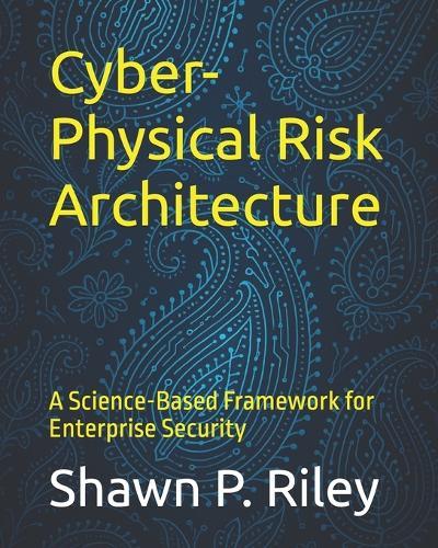 Cyber-Physical Risk Architecture: A Science-Based Framework for Enterprise Security