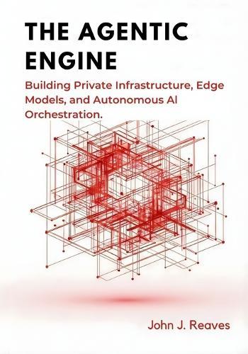 The Agentic Engine: Building Private Infrastructure, Edge Models, and Autonomous AI Orchestration