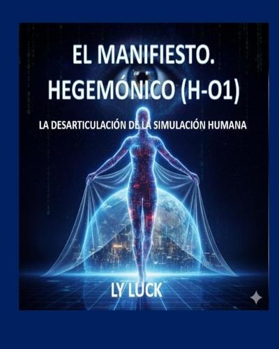 El Manifiesto Hegemónico (Ho1): Desarticulando La Simulación Humana