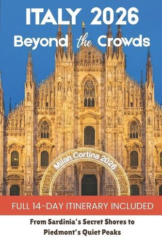 Italy 2026: The Olympic Year & The Hidden Season: From the Milano-Cortina Slopes to Sardinia's Secret Shores: How to Master the Crowd-Sync Strategy