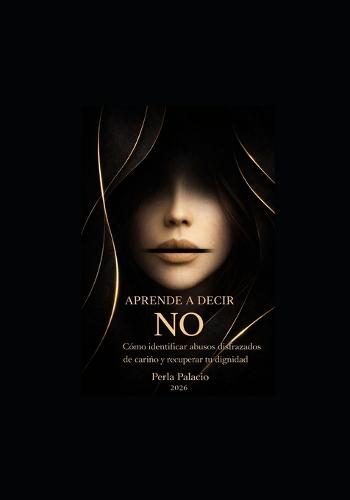 Aprende a Decir No: Cómo identificar abusos disfrazados de cariño y recuperar tu dignidad