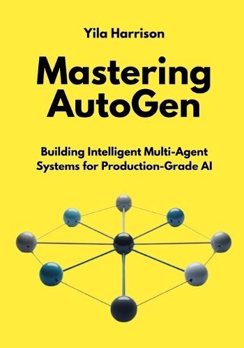 Mastering AutoGen: Building Intelligent Multi-Agent Systems for Production-Grade AI