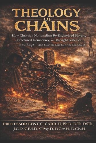 The Theology of Chains: *How Christian Nationalism Re-Engineered Slavery*