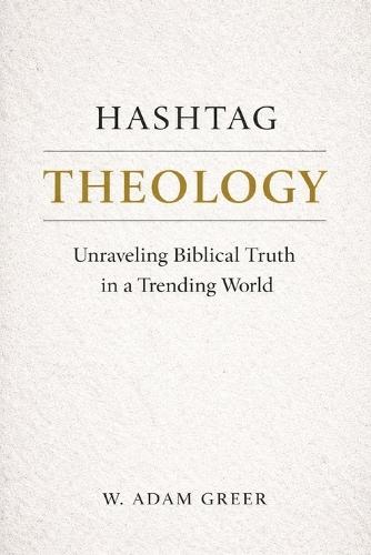 Hashtag Theology: Unraveling Biblical Truth in a Trending World