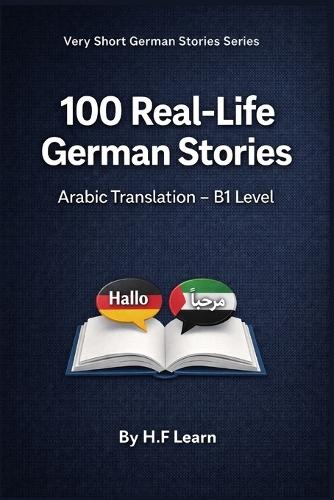 100 Real-Life German Stories (Arabic Translation): Deutsch lernen mit realistischen Geschichten für den Alltag (B1)