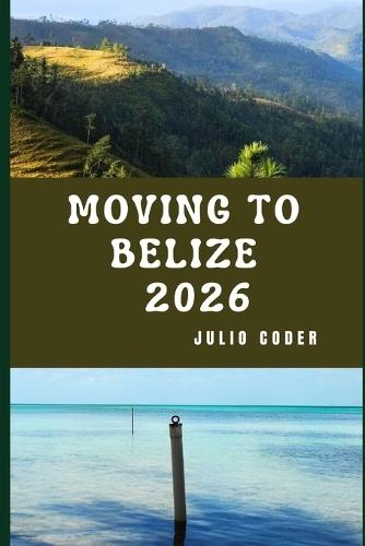 Moving to Belize 2026: Insider Insights for Relocating, Exploring, and Living in Belize