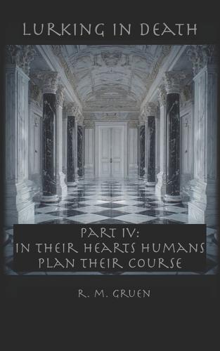 Lurking in Death PART IV: In Their Hearts Humans Plan Their Course
